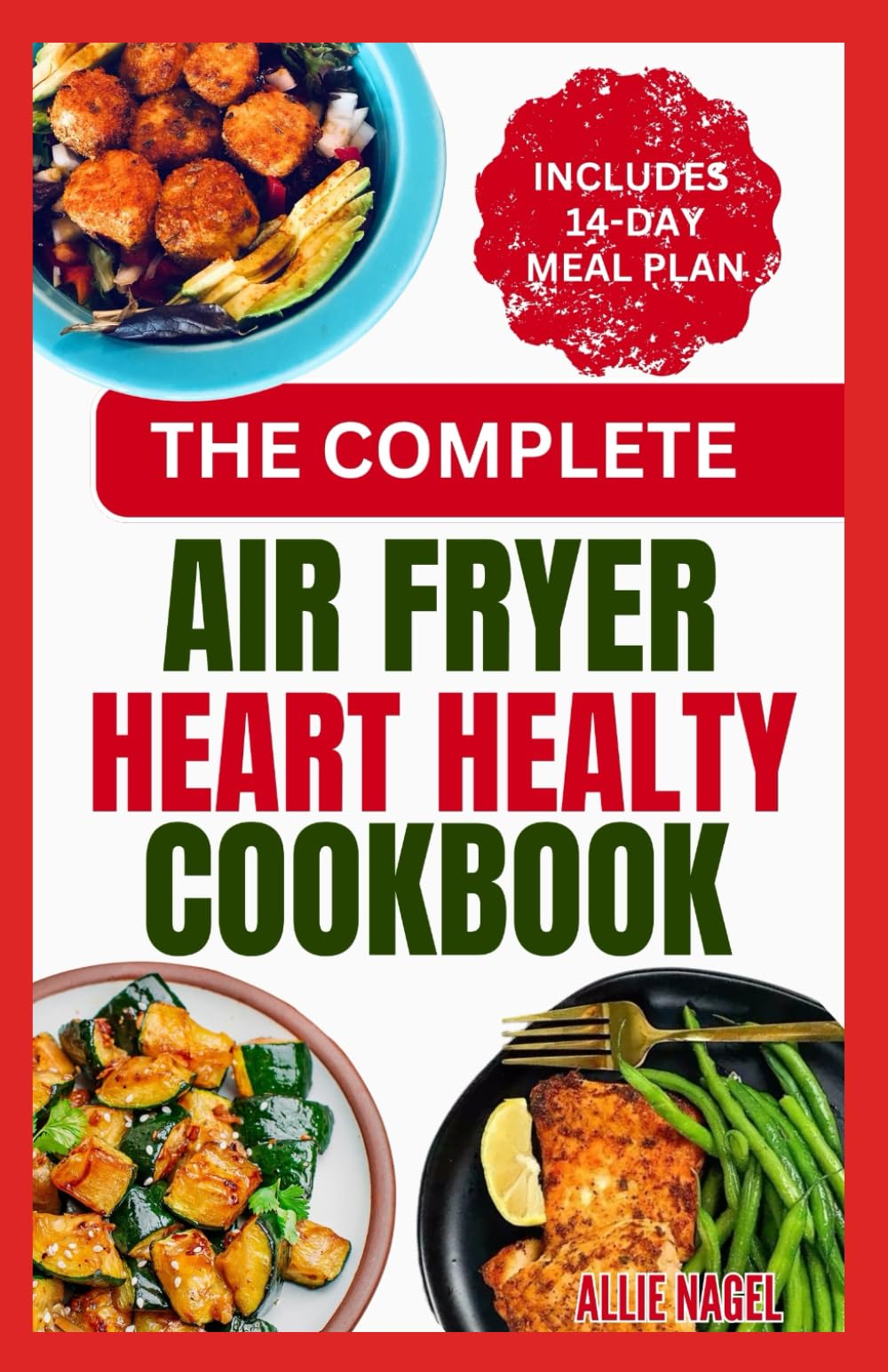 The Complete Air Fryer Heart Healthy Cookbook: Delicious Low Sodium, Low Cholesterol Diet Recipes and Meal Plan to Lower Blood Pressure for Beginners