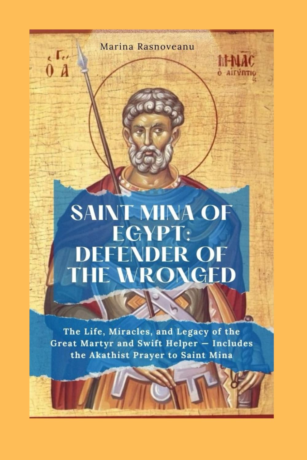 Saint Mina of Egypt: Defender of the Wronged: The Life, Miracles, and Legacy of the Great Martyr and Swift Helper — Includes the Akathist Prayer to ... Prayers, Miracles, and Spiritual Protection)