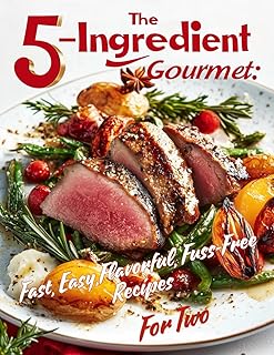 The 5-Ingredient Gourmet: Fast, Easy, Flavorful, Fuss-Free Recipes For Two: Full color, Motivational Quotes, Cookbook for beginners, busy people, teens and seniors