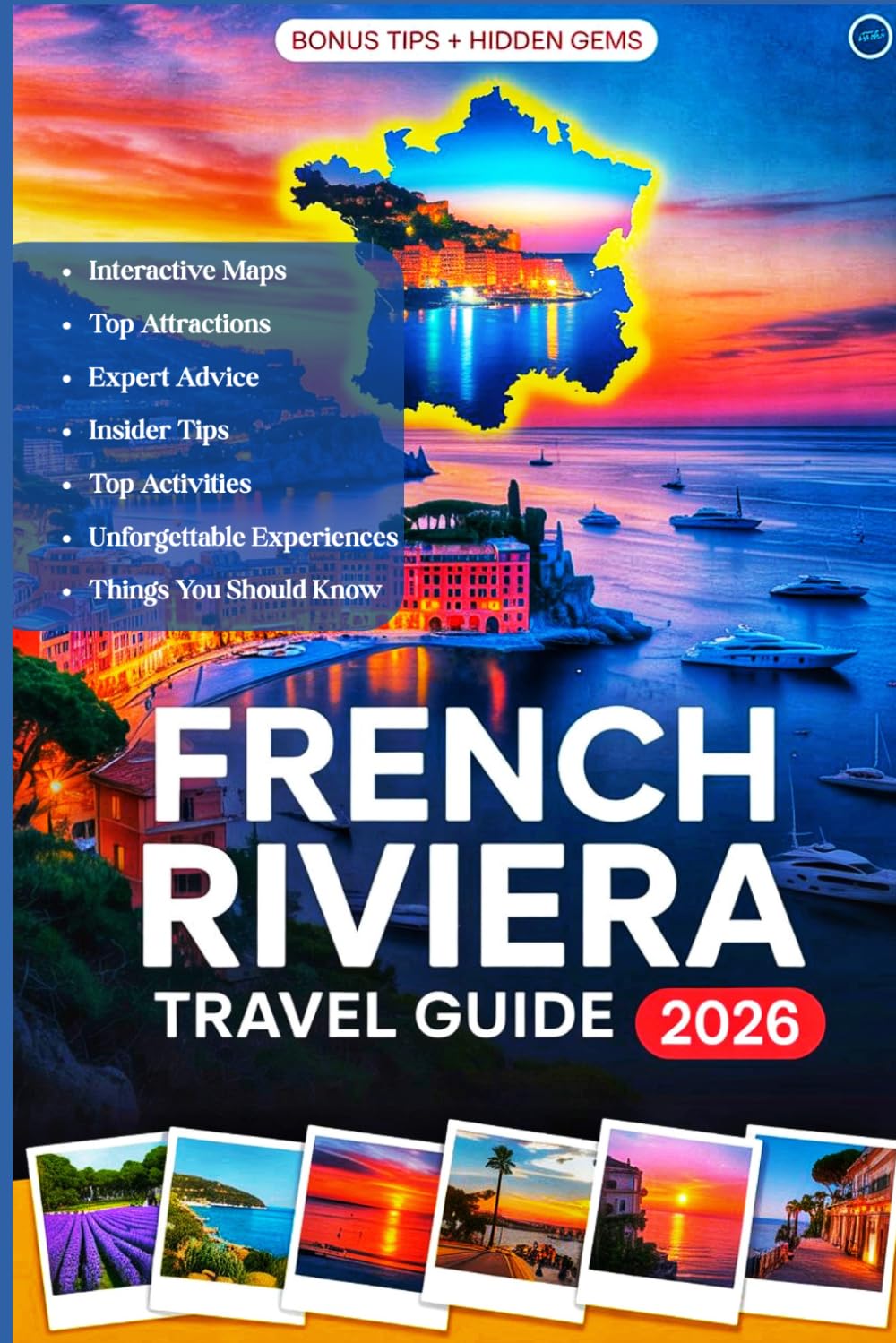 FRENCH RIVIERA TRAVEL GUIDE 2026: The Complete handbook to the Côte d’Azur — Discover Hidden Gems, Stunning Beaches, Local Food & Wine, Festivals, Day Trips, Tips, and Maps for a Memorable Rivera Trip
