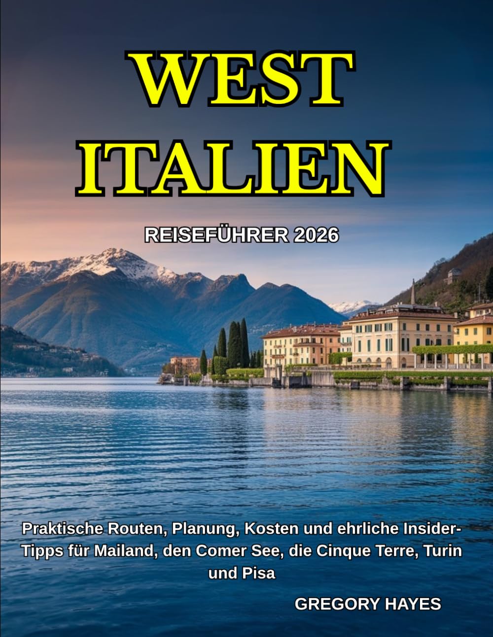REISEFÜHRER WESTITALIEN 2026: Praktische Routen, Planung, Kosten und ehrliche Insider-Tipps für Mailand, den Comer See, die Cinque Terre, Turin und Pisa