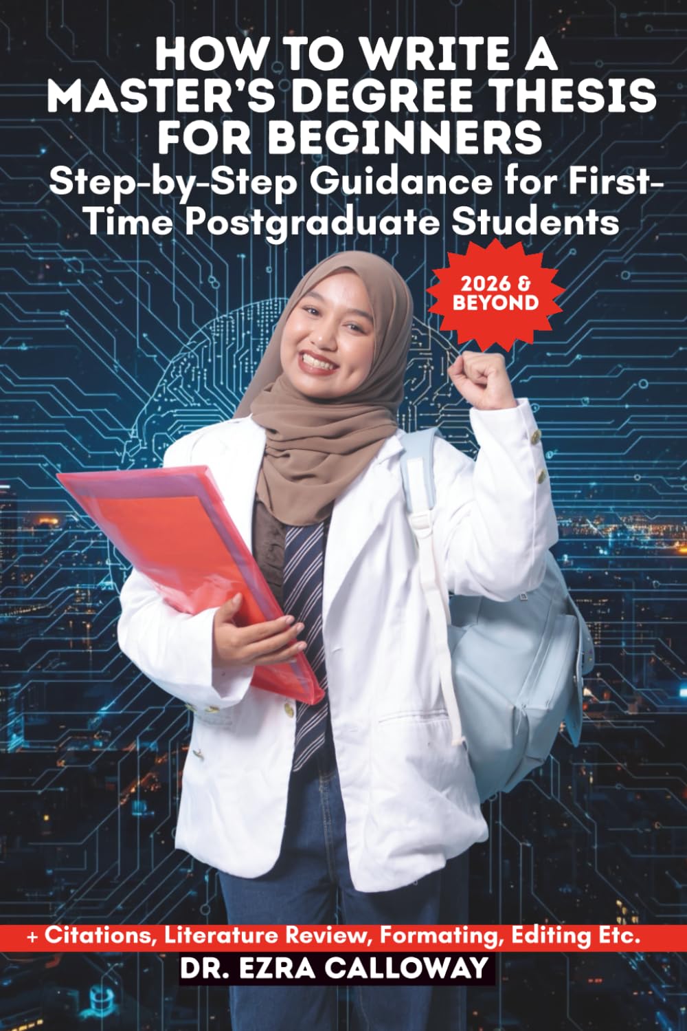 HOW TO WRITE A MASTER’S DEGREE THESIS FOR BEGINNERS: Step-by-Step Guidance for First-Time Postgraduate Students (Academic Thesis Made Easy)