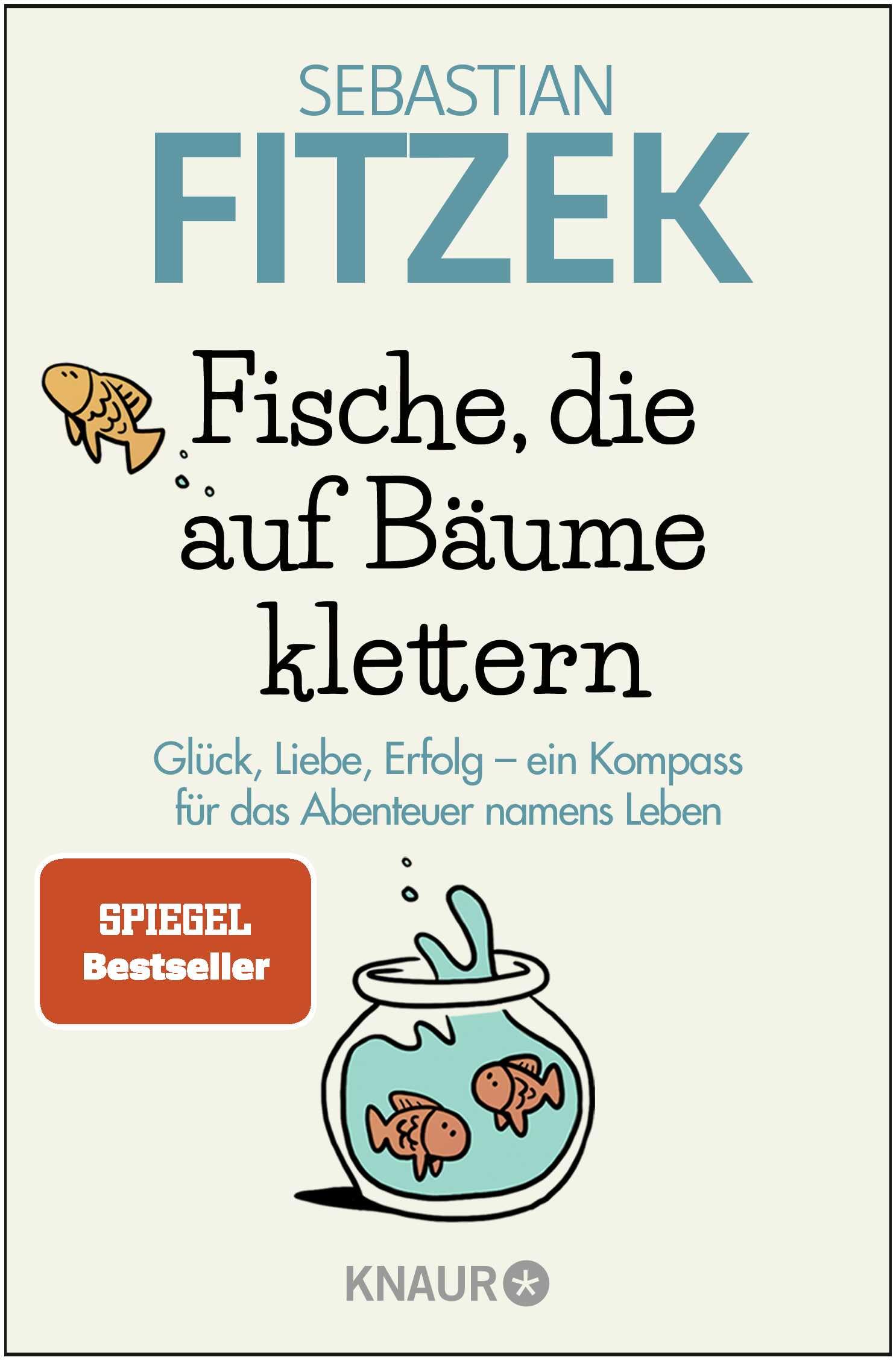 Fische, die auf Bäume klettern: Glück, Liebe, Erfolg - ein Kompass für das Abenteuer namens Leben