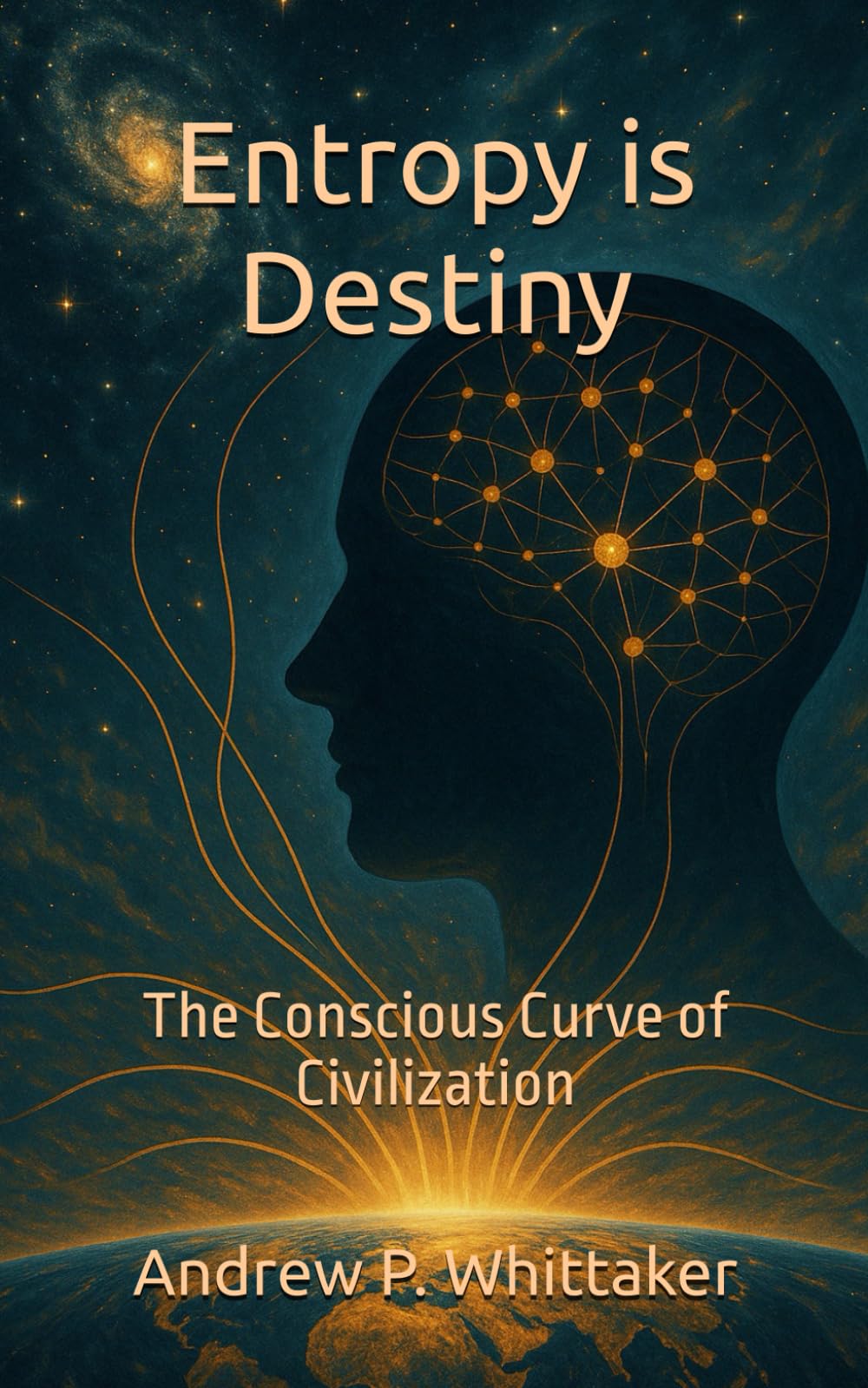 Entropy is Destiny: The Conscious Curve of Civilization: 4 (The Entropic Intelligence Series)