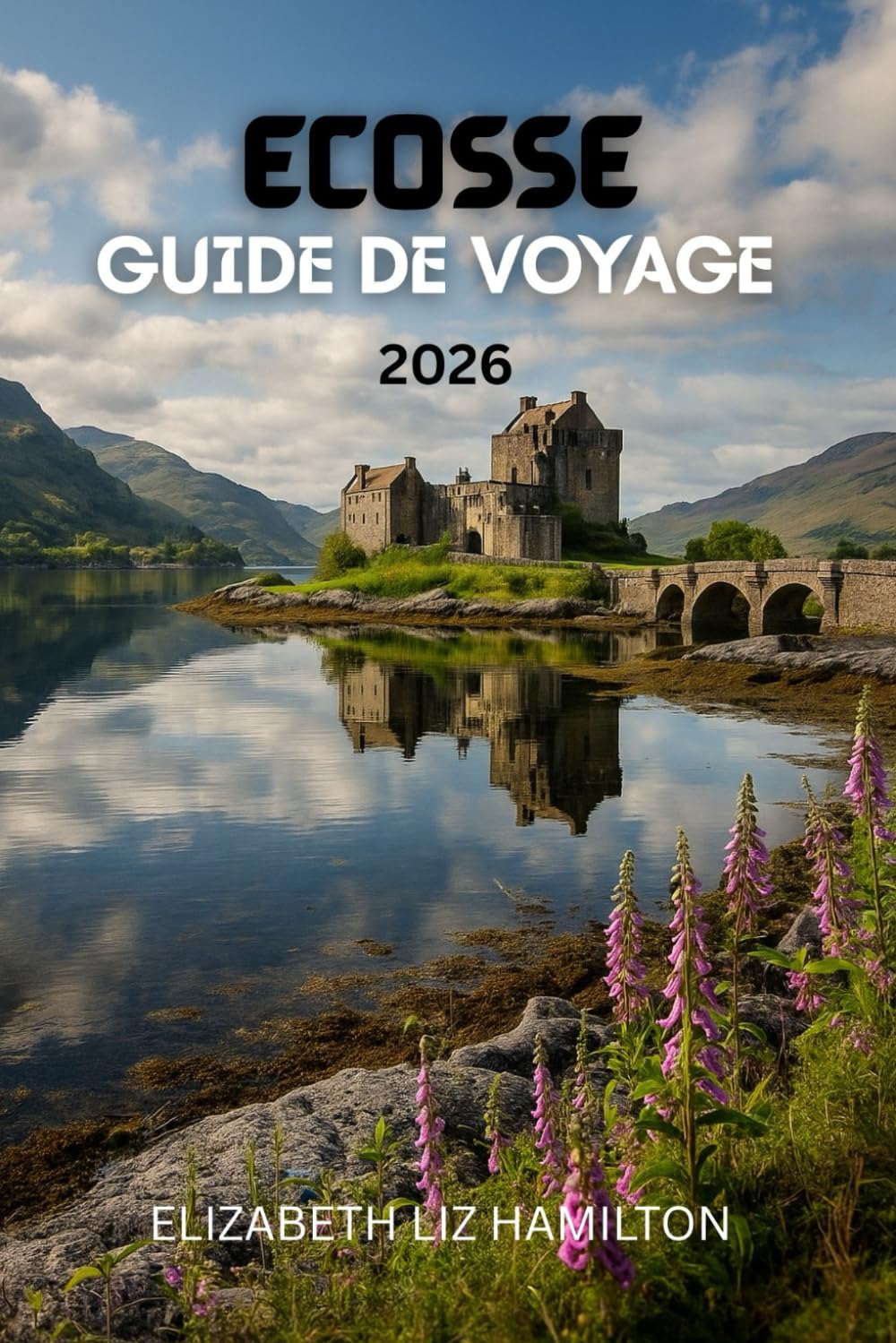 GUIDE DE VOYAGE EN ÉCOSSE 2026: Explorez les villes, les Highlands, les îles et les routes du whisky – Conseils pratiques, itinéraires et trésors cachés pour une aventure écossaise inoubliable