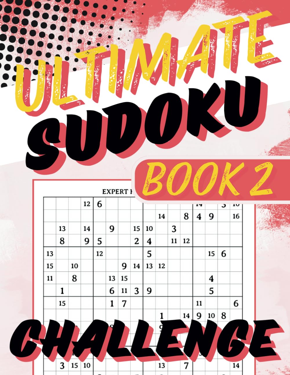 Ultimate Sudoku Challenge Book 2: 113 Advanced 16x16 Puzzles to Test Your Skills and Boost Your Brainpower
