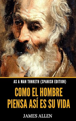 As A Man Thinketh (Spanish Edition) Como El Hombre Piensa Así Es Su Vida