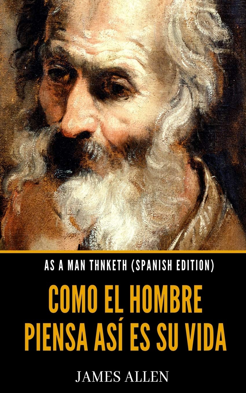 As A Man Thinketh (Spanish Edition): Como El Hombre Piensa Así Es Su Vida