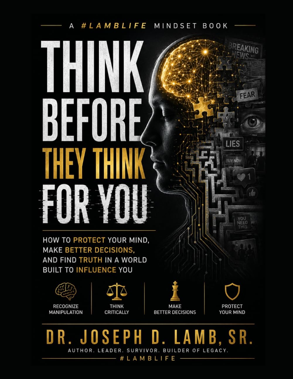 Think Before They Think For You: How to Protect Your Mind, Make Better Decisions, and Find Truth in a World Built to Influence You