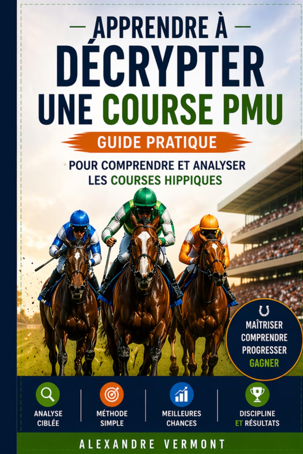 Apprendre à décrypter une course PMU: Guide pratique pour comprendre et analyser les courses hippiques, identifier les bons chevaux et construire des tickets structurés