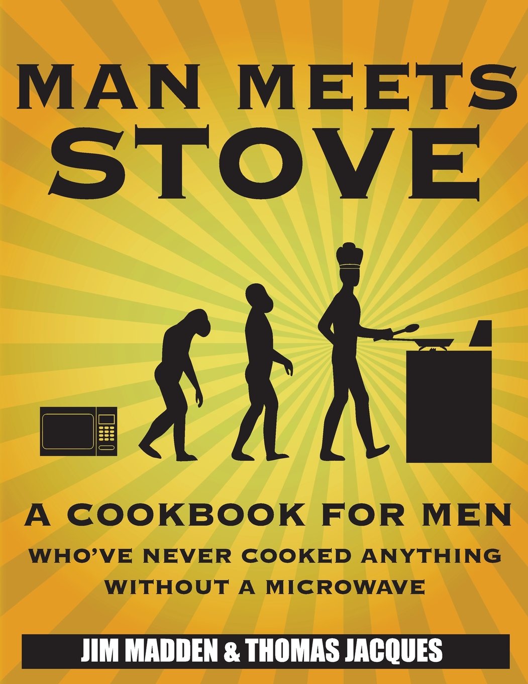 Man Meets Stove: A cookbook for men who've never cooked anything without a microwave.