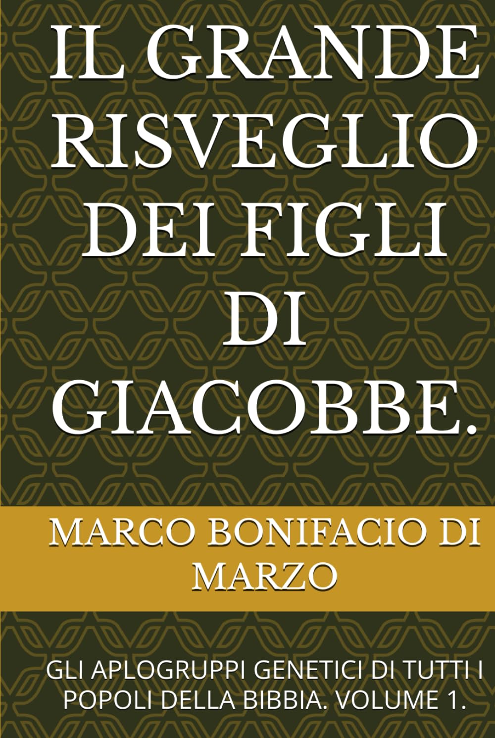IL GRANDE RISVEGLIO DEI FIGLI DI GIACOBBE.: GLI APLOGRUPPI GENETICI DI TUTTI I POPOLI DELLA BIBBIA. VOLUME 1.