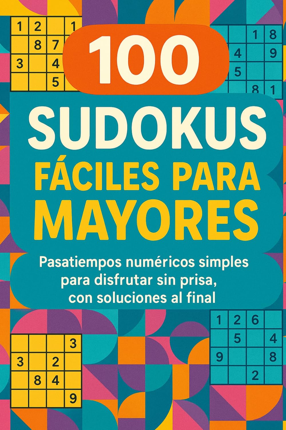 100 Sudokus Fáciles para Mayores: Pasatiempos numéricos simples para disfrutar sin prisa, con soluciones al final