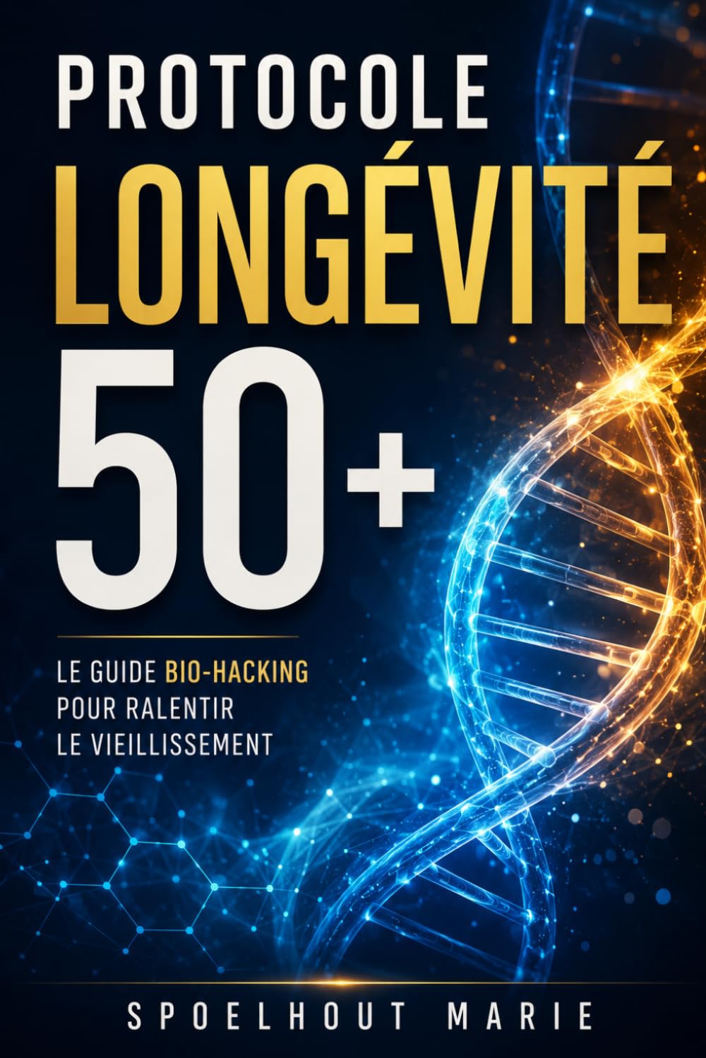 Protocole Longévité 50+: Le Guide de Biohacking pour Ralentir le Vieillissement, Booster l'Énergie Cellulaire et Musculaire, et Protéger sa Santé Cognitive.