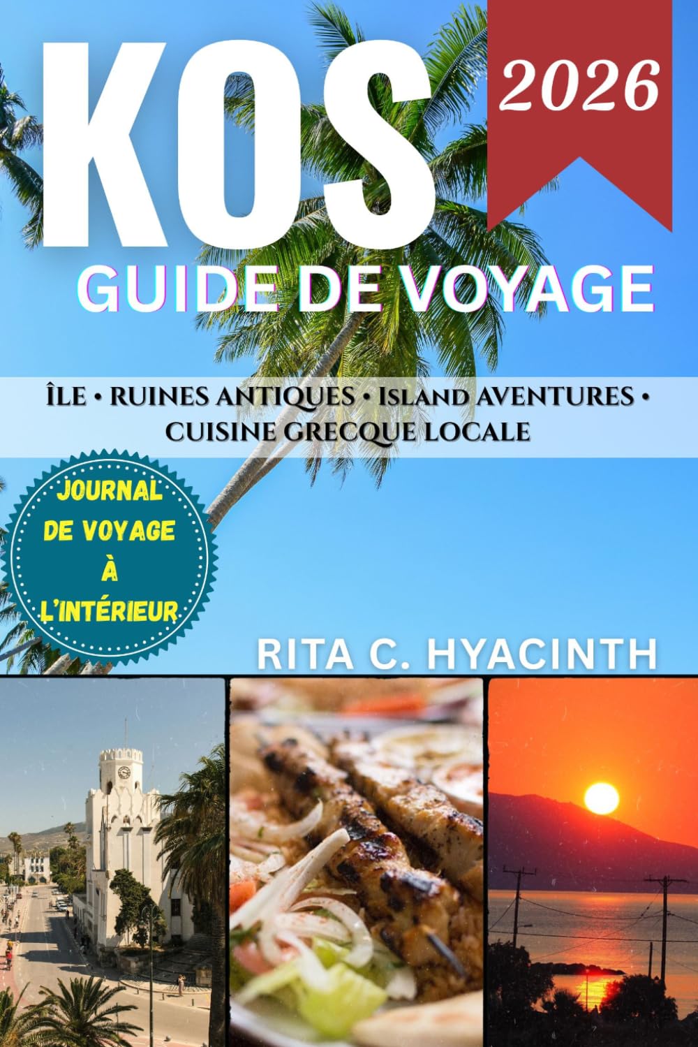 KOS GUIDE DE VOYAGE: Le Coloré guide ultime des plages, de l’histoire antique, des aventures insulaires et de la véritable vie grecque