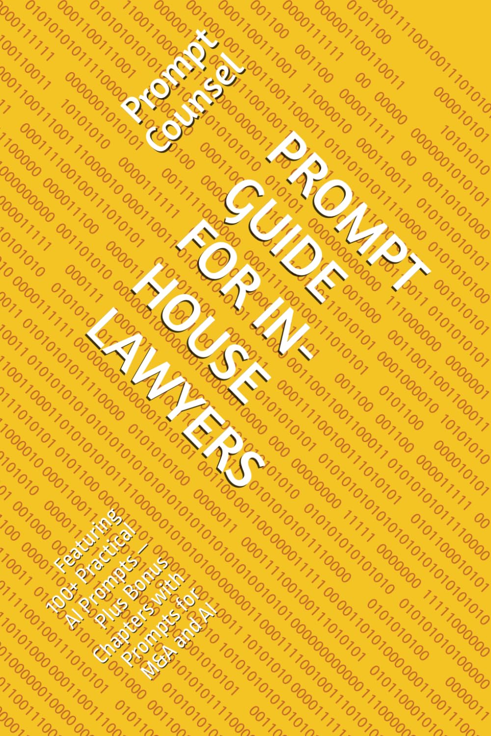 PROMPT GUIDE FOR IN-HOUSE LAWYERS: Featuring 100+ Practical AI Prompts — Plus Bonus Chapters with Prompts for M&A and AI