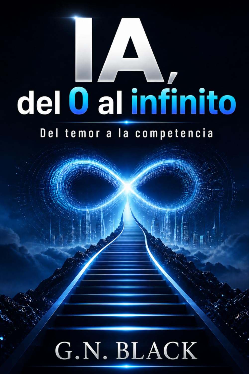 IA, del 0 al Infinito: DEL TEMOR A LA COMPETENCIA (IA PARA HUMANOS)