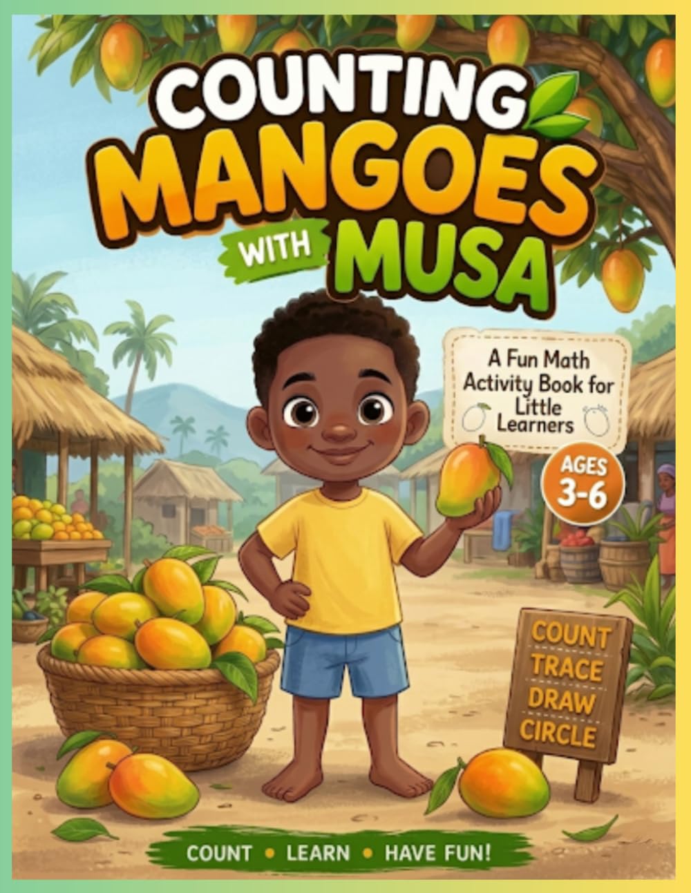 Counting Mangoes with Musa: A Fun Counting and Activity Book for Kids Ages 3–6