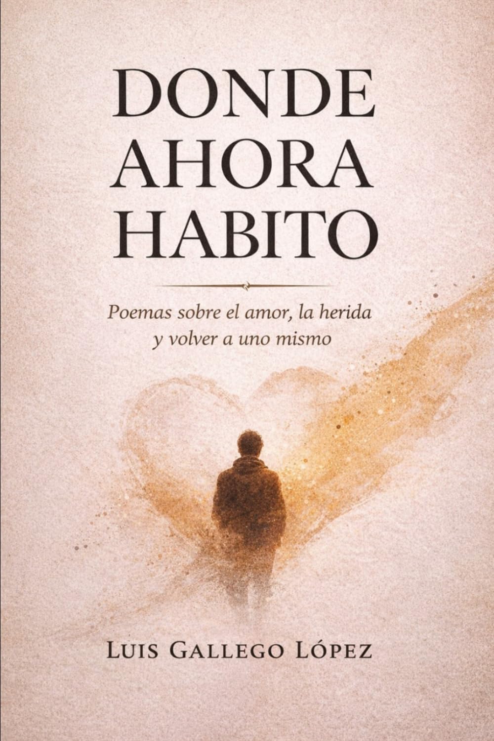 Donde ahora habito: Poemas sobre el amor, la herida y volver a uno mismo