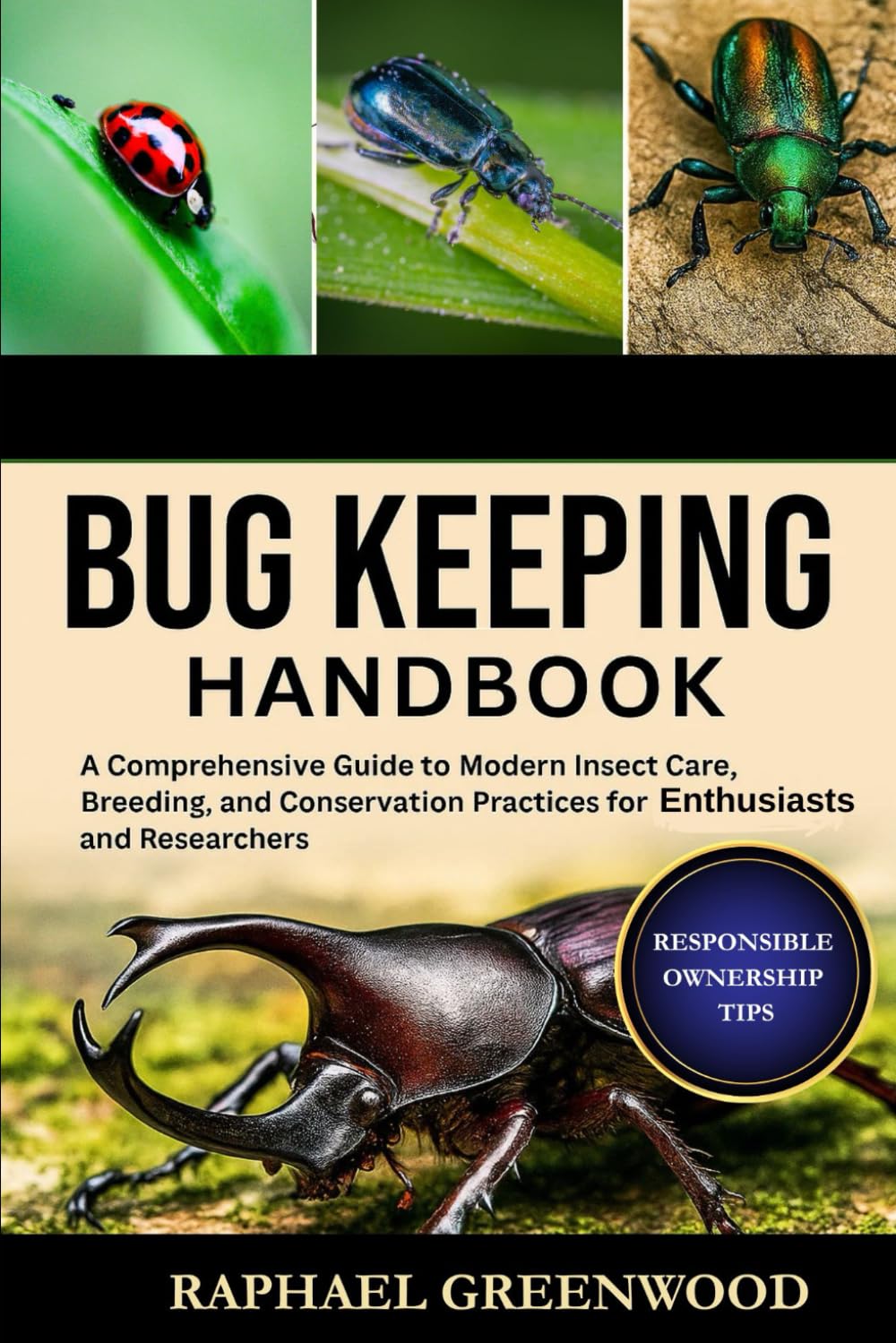 BUG KEEPING HANDBOOK: A Comprehensive Guide to Modern Insect Care, Breeding, and Conservation Practices for Enthusiasts and Researchers