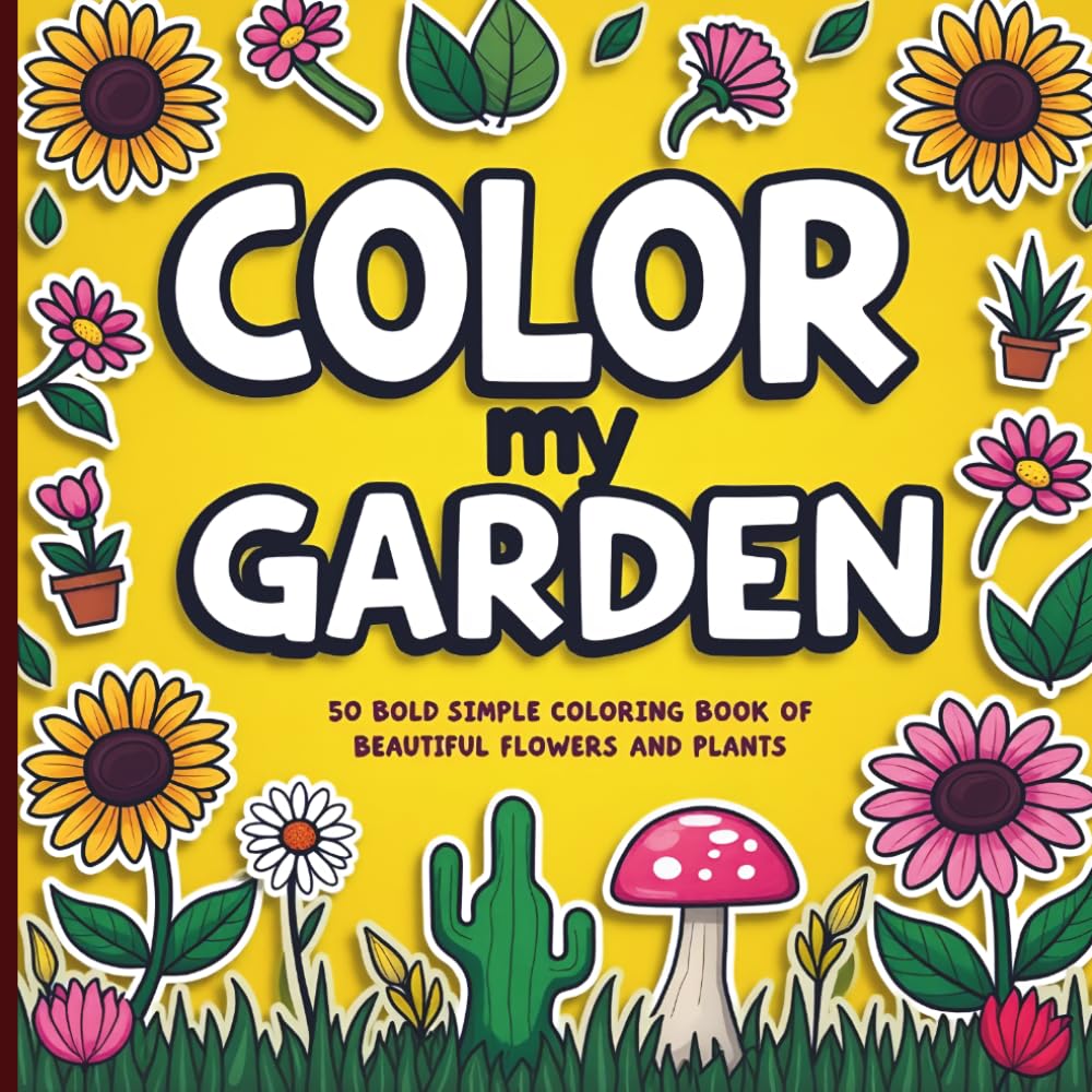 Color My Garden: A Bold, Simple Coloring Book Full of Beautiful Flowers & Plants
