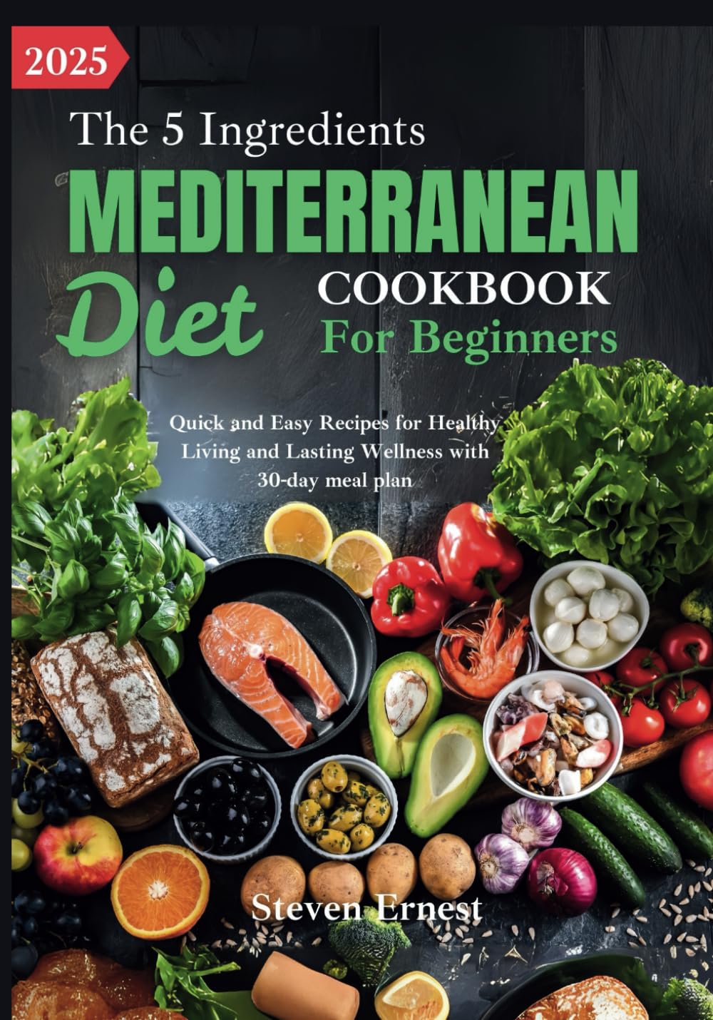 The 5 ingredients Mediterranean Diets cookbook for beginners: Quick and Easy Recipes for Healthy Living and Lasting Wellness with 30-day meal plan