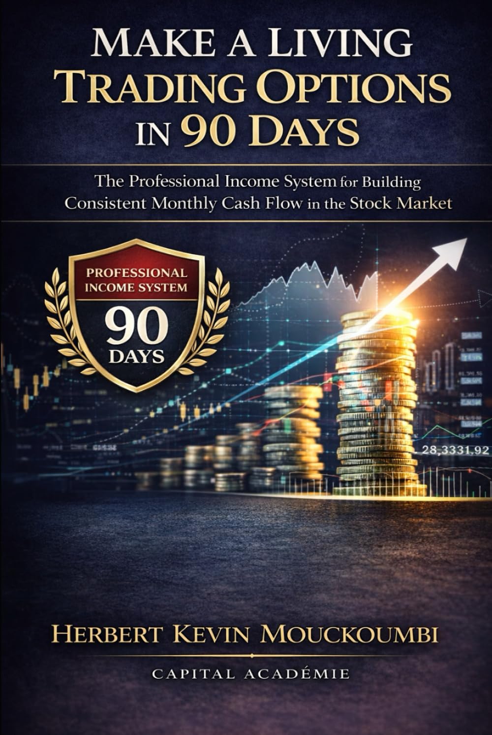 Make a Living Trading Options in 90 Days: The Professional Income System for Building Consistent Monthly Cash Flow in the Stock Market (THE COMPLETE OPTIONS INCOME MASTERY SERIES)