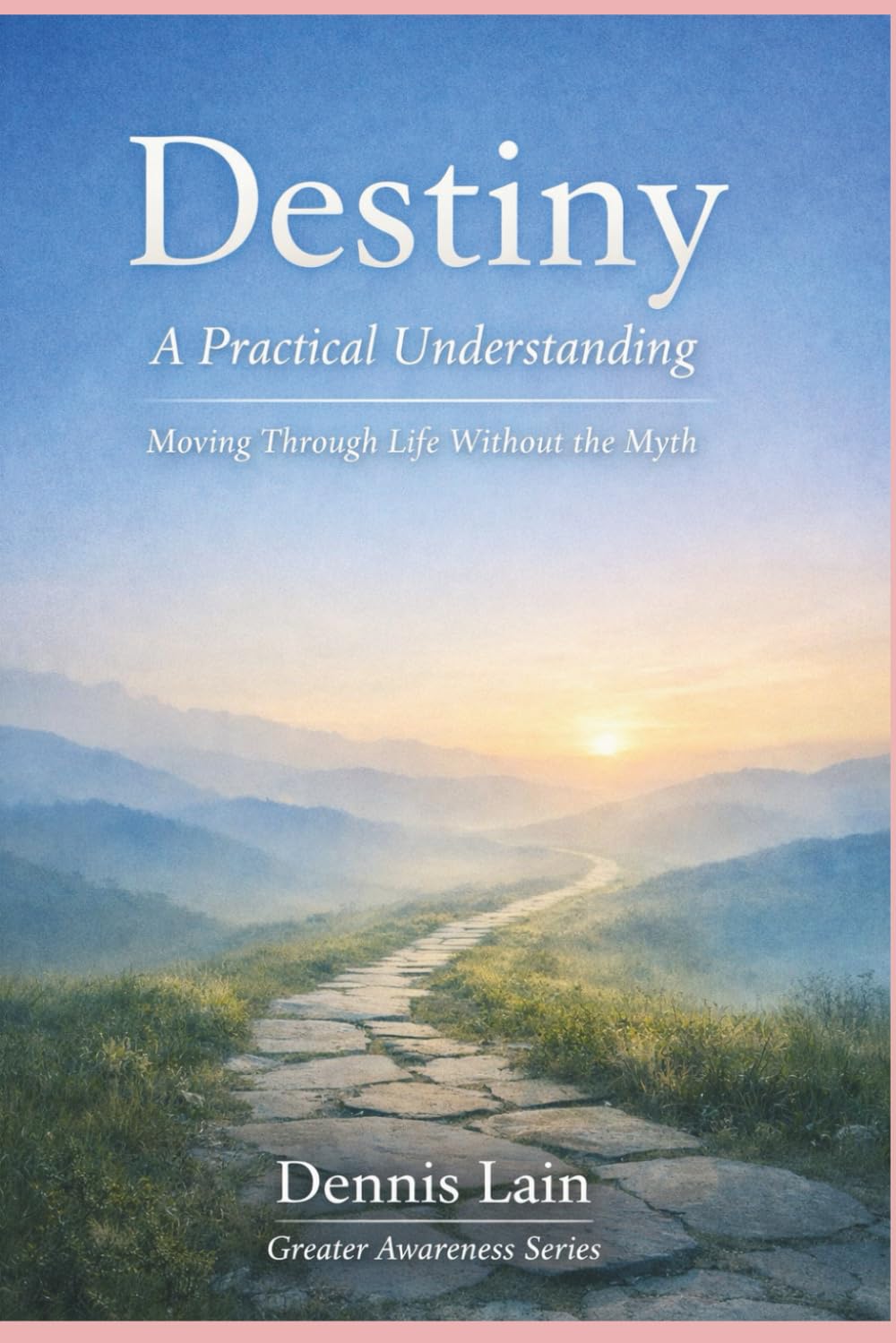 Destiny: A Practical Understanding Moving Through Life Without the Myth (The Greater Awareness Series)