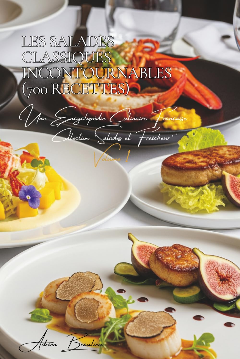 Les Salades Classiques Incontournables (700 recettes): Une Encyclopédie Culinaire Française - Collection "Salades et Fraîcheur" - Volume 1 (Une ... Française - Collection "Salades & Fraîcheur")
