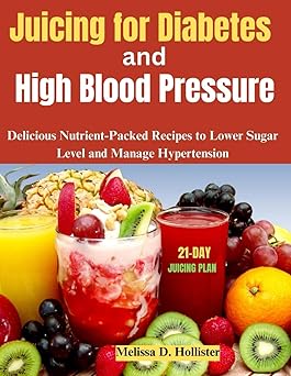 Juicing For Diabetes and High Blood Pressure: Delicious Nutrient-Packed Recipes