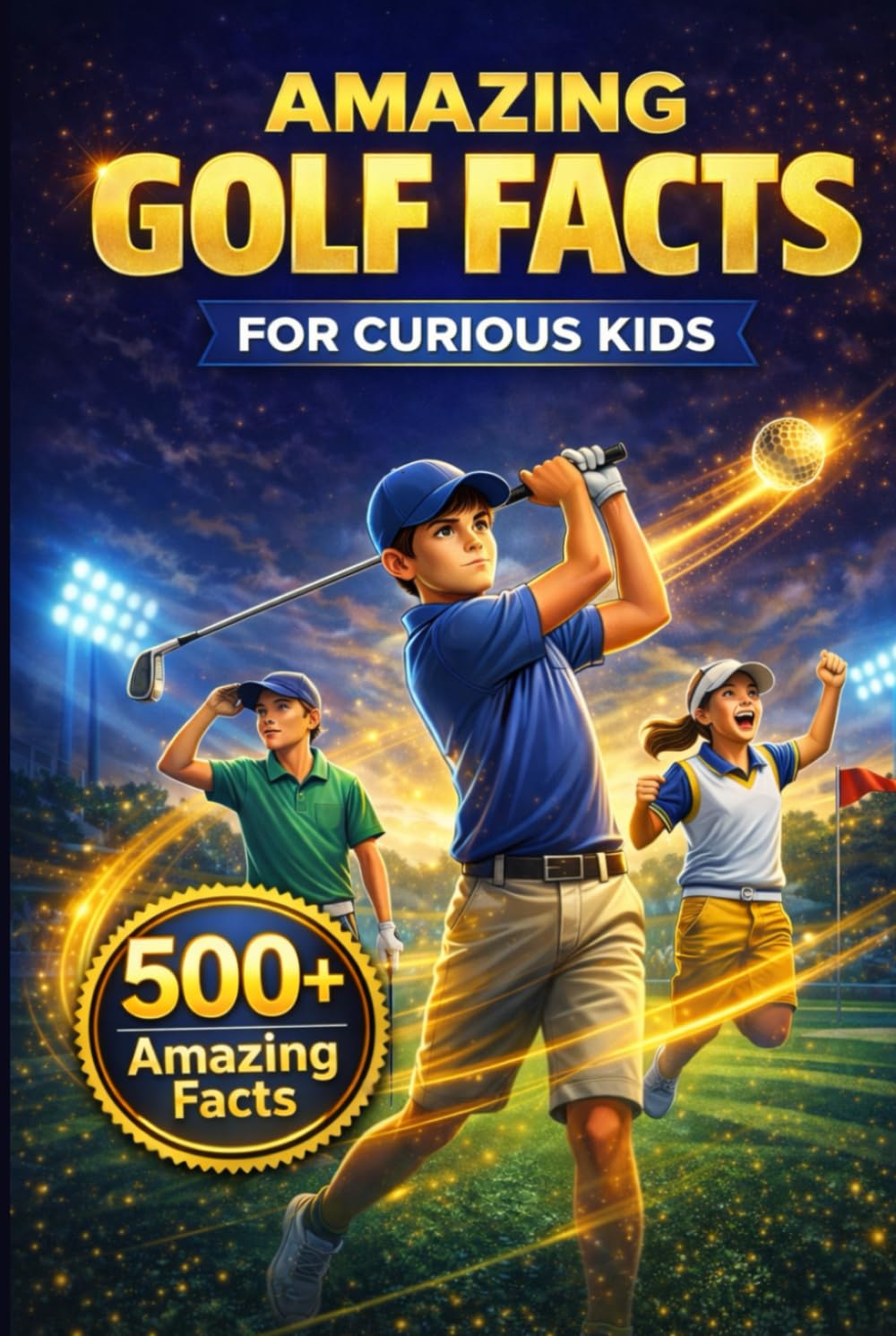 Amazing Golf Facts for Curious Kids: 500+ Fun, Fascinating & True Golf Facts for Kids Ages 8–14