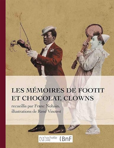 Les mémoires de Footit et Chocolat - Clowns (Ed. 1907): recueillis par Franc-Nohain, illustrations en couleurs