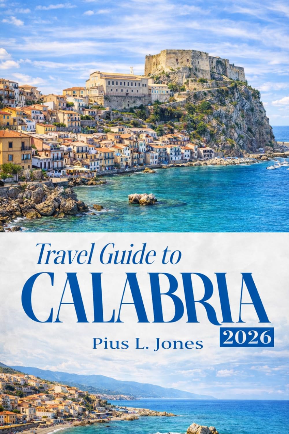 Travel Guide to Calabria 2026: Hidden Beaches, Coastal Villages, Historic Towns & Local Experiences in Southern Italy