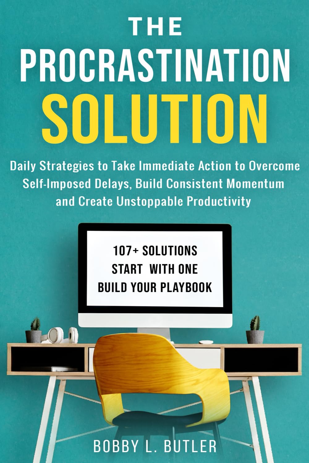 The Procrastination Solution: Daily Strategies to Take Immediate Action to Overcome Self-Imposed Delays, Build Consistent Momentum, and Create Unstoppable Productivity