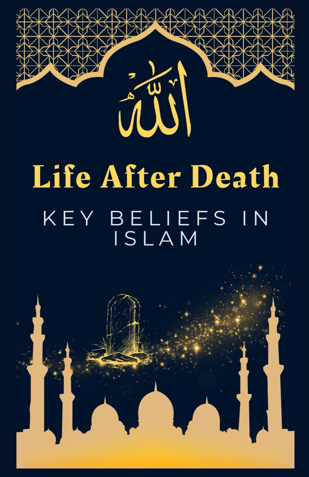 Life After Death - Key Beliefs In Islam: Stages Of The Hereafter, The Path To Eternity