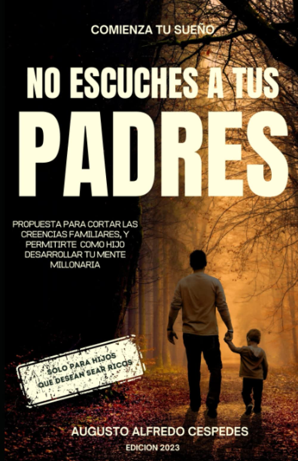 NO ESCUCHES A TUS PADRES: Un libro de Corta lectura que te puede cambiar la mente con respecto al dinero, las creencias familiares, educación ... y mas.. (NO ESCUCHES A TUS PADRES TOMO 1)