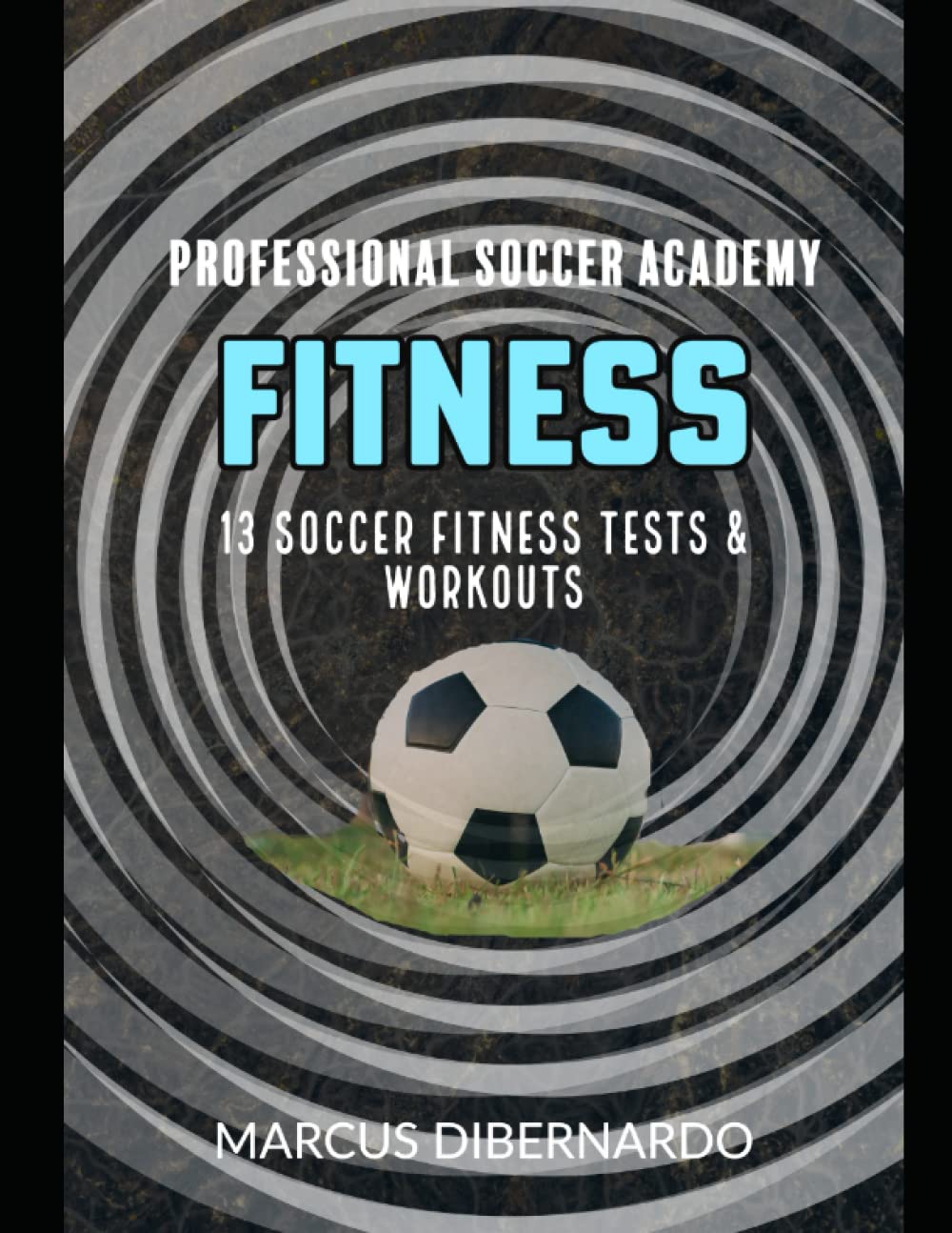 Soccer Fitness: 13 Soccer Fitness Tests & Workouts (Professional Academy Soccer Training Series)