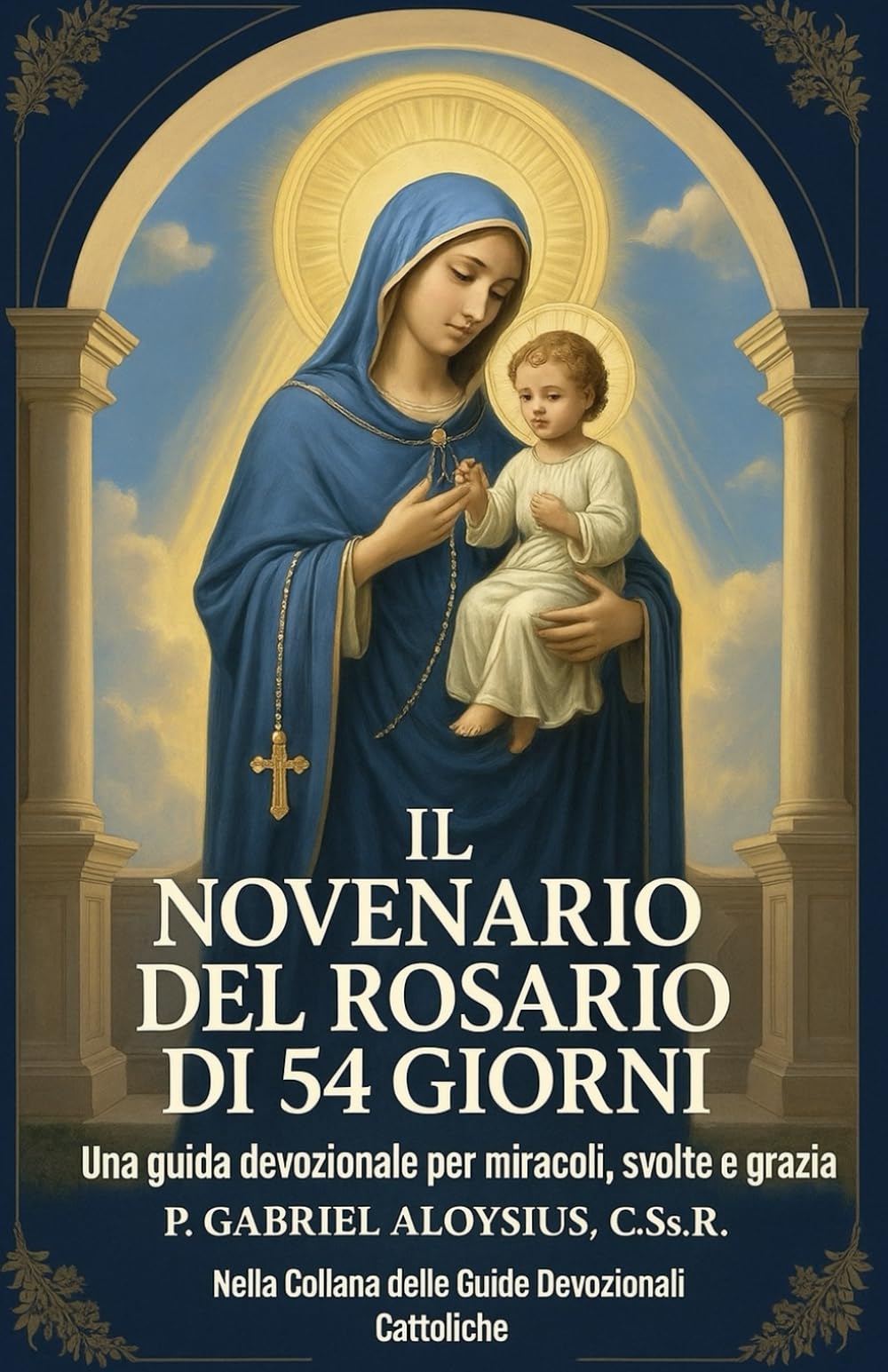 Il Rosario della Novena di 54 Giorni: Guida Devozionale per Miracoli, Svolte e Grazia (Catholic Devotional Guides)