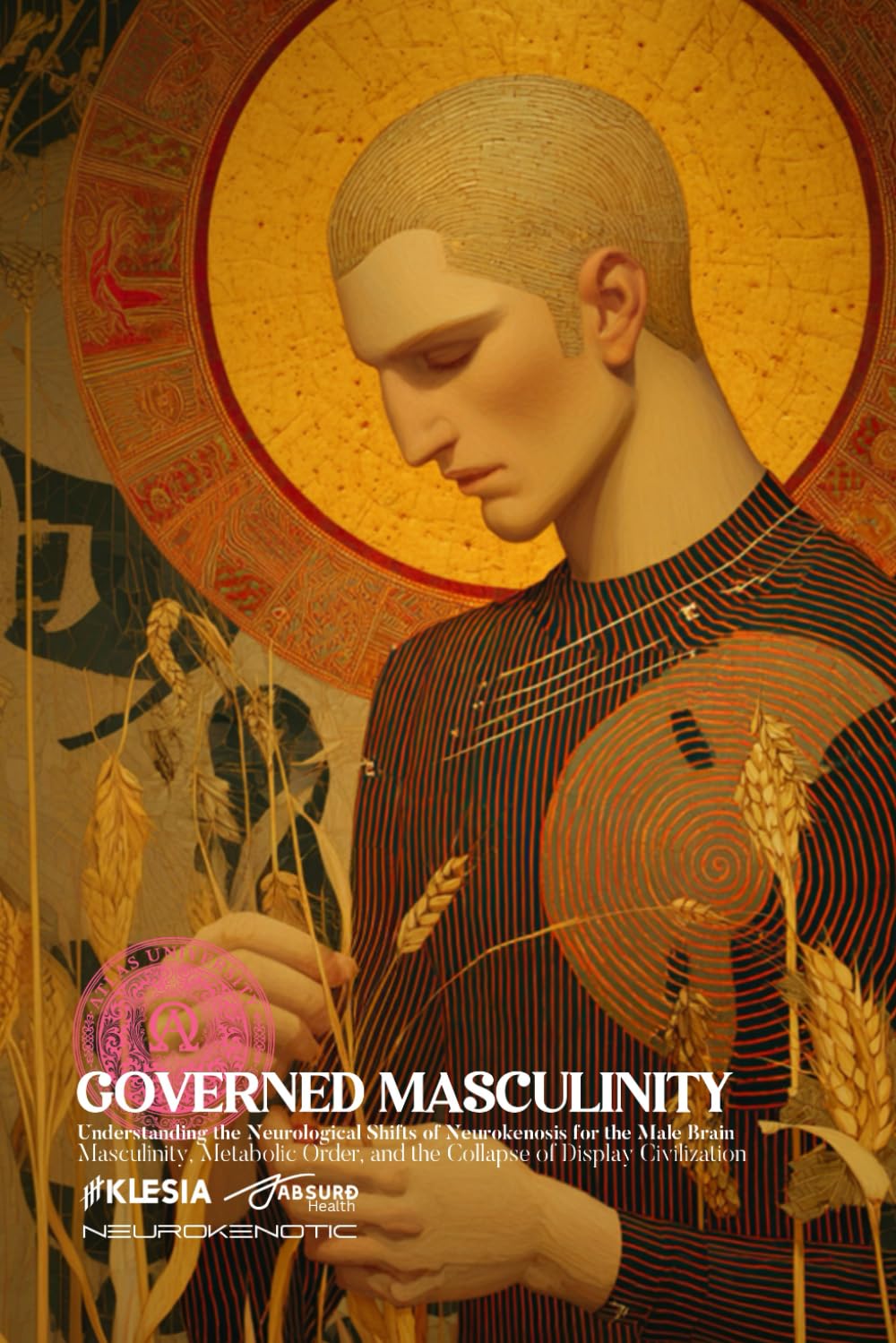 The Governed Man: Masculinity, Metabolic Order, and the Collapse of Display Civilization: Why Strength Begins with Restraint—and How Dopamine Destroyed Authority (Absurd Health)