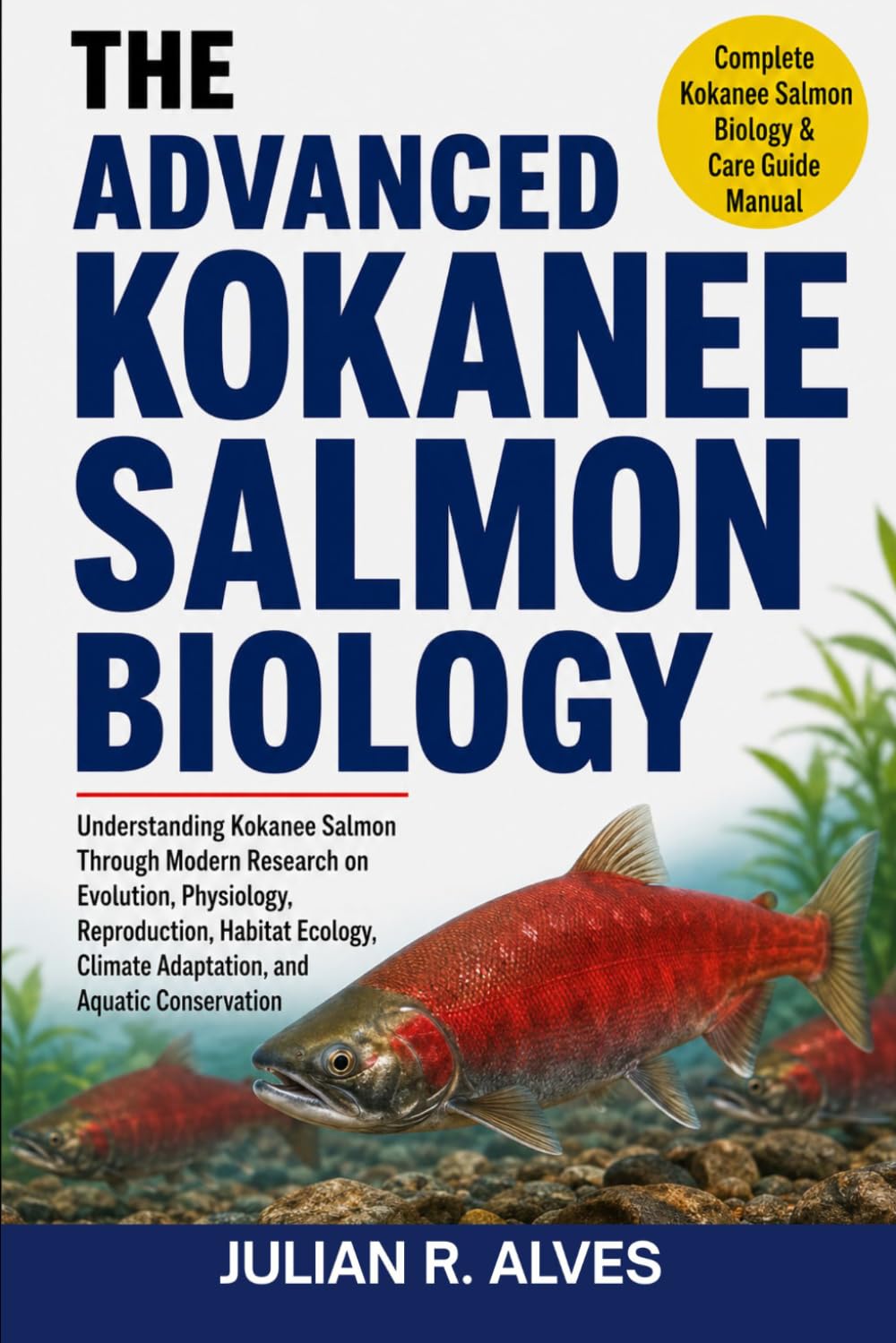 ADVANCED KOKANEE SALMON BIOLOGY: Understanding Kokanee Salmon Through Modern Research on Evolution, Physiology, Reproduction, Habitat Ecology, Climate Adaptation, and Aquatic Conservation