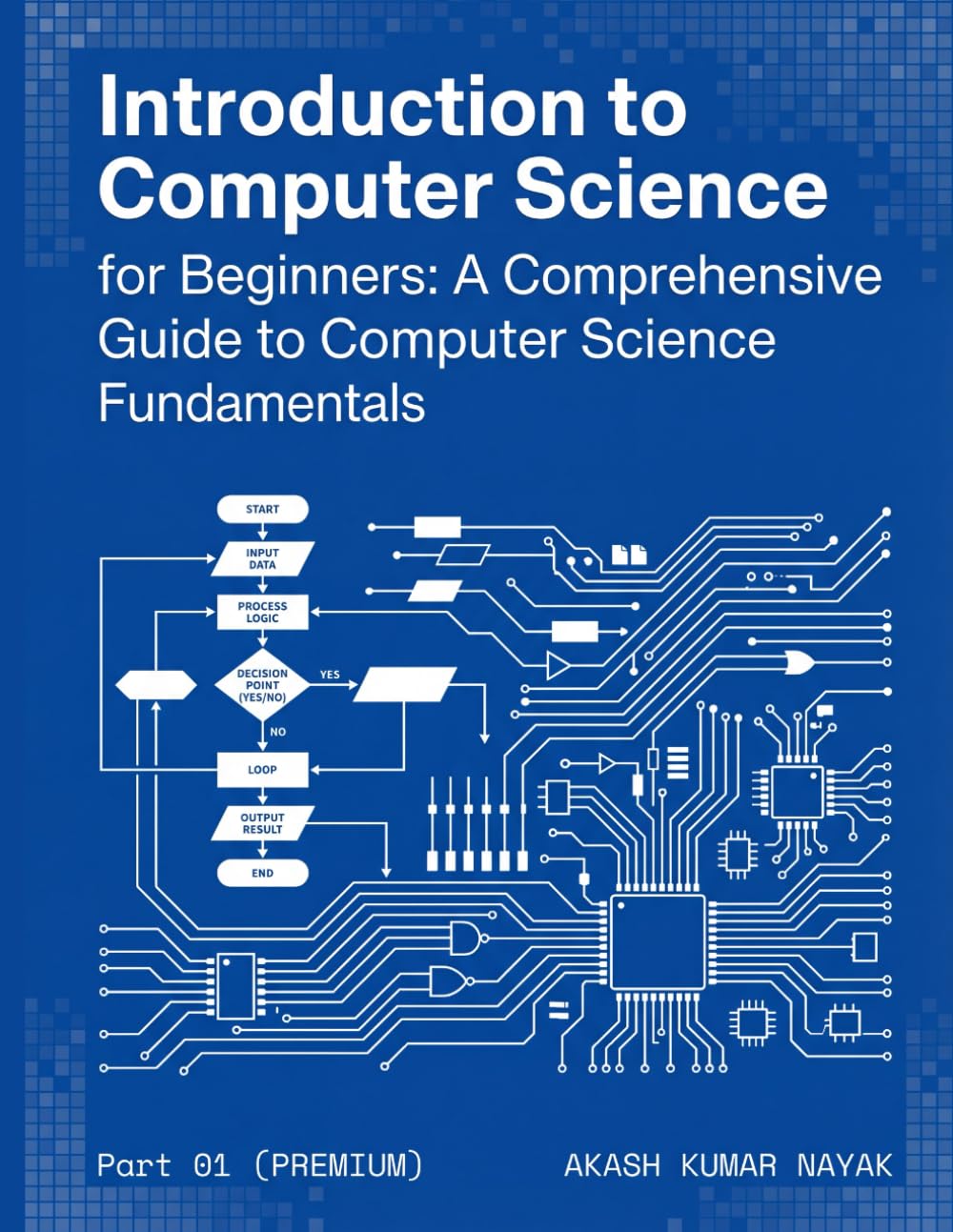 Introduction to Computer Science for Beginners: A Comprehensive Guide to Computer Science Fundamentals Part 01 (PREMIUM)