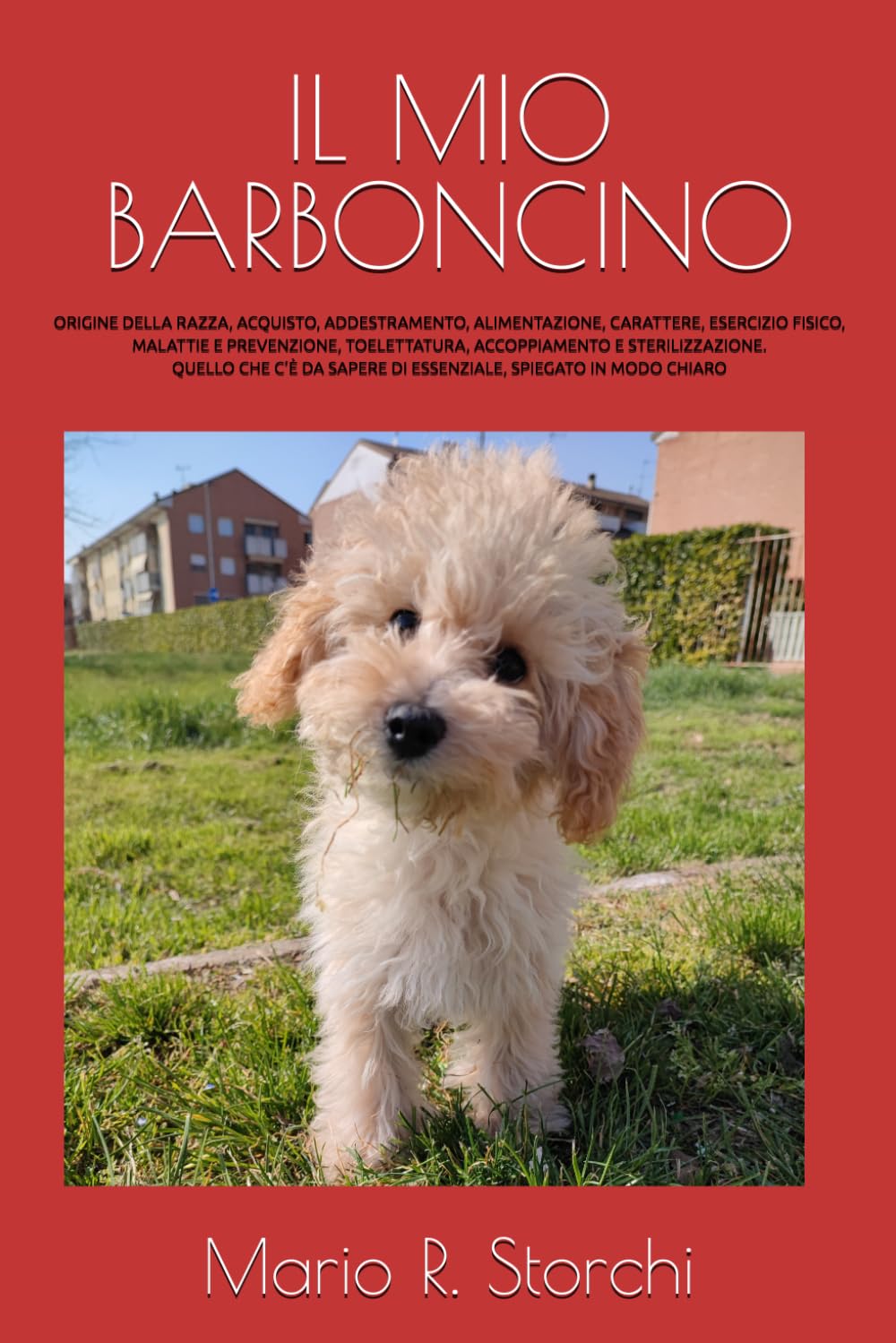 IL MIO BARBONCINO: origine della razza, acquisto, addestramento, alimentazione, carattere, esercizio fisico, malattie e prevenzione, toelettatura, ... sapere di essenziale, spiegato in modo chiaro