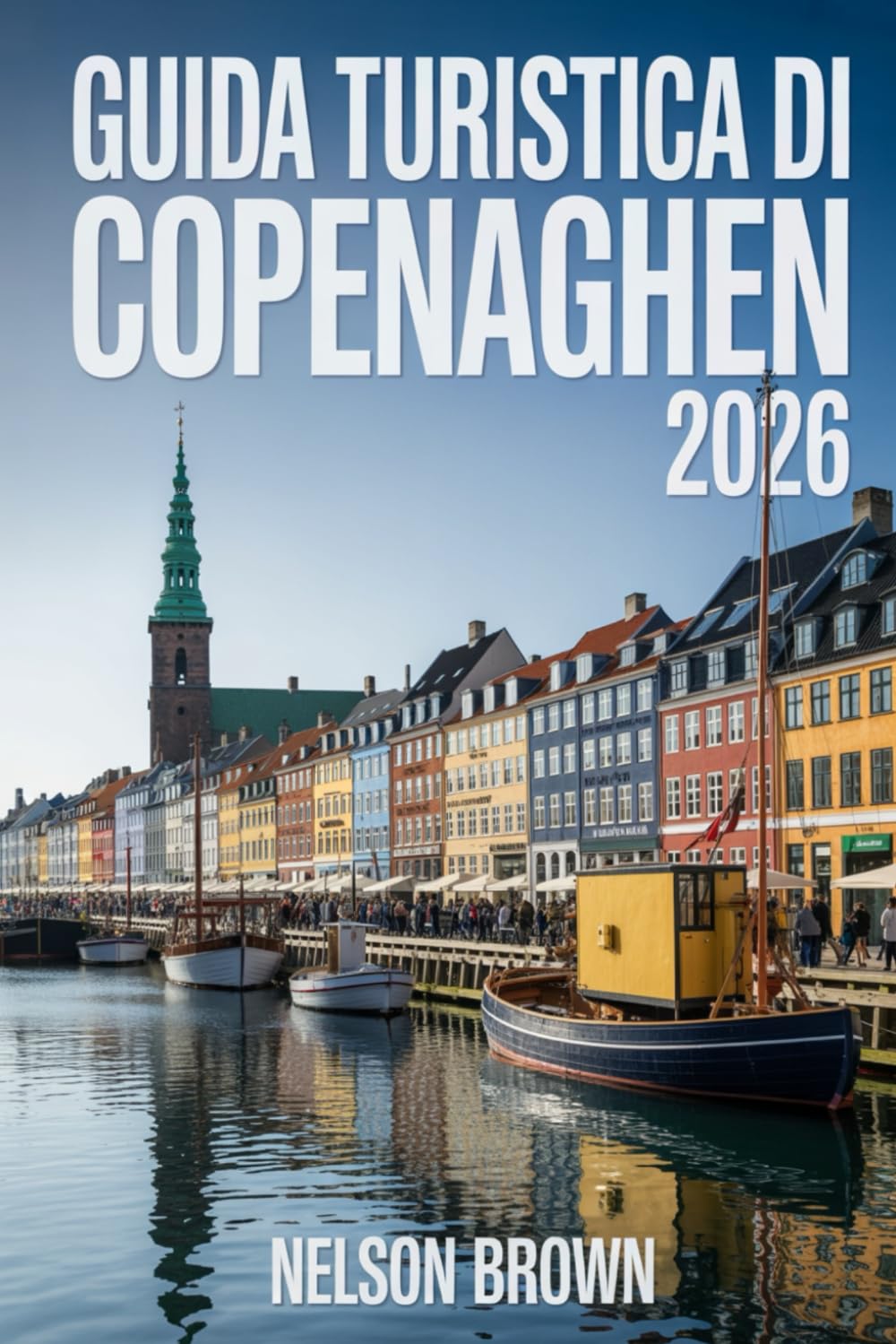 GUIDA TURISTICA DI COPENAGHEN 2026: Consigli utili, itinerari intelligenti, cultura locale, vita sostenibile e consigli essenziali per pianificare al ... capitale danese come un abitante del posto.