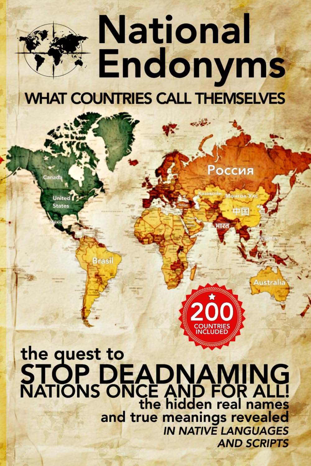 National Endonyms: What Countries Call Themselves: The Quest to Stop Deadnaming Nations Once and For All! The Hidden Real Names and True Meanings Revealed in Native Languages and Scripts