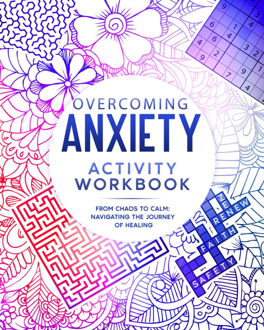 The Anxiety Activity Workbook - From Chaos to Calm: Navigating the journey of Healing: Word Searches, Crosswords, Mazes, Sudoku, and Coloring Pages to ... and Find Inner Peace (Spirited Serenity)