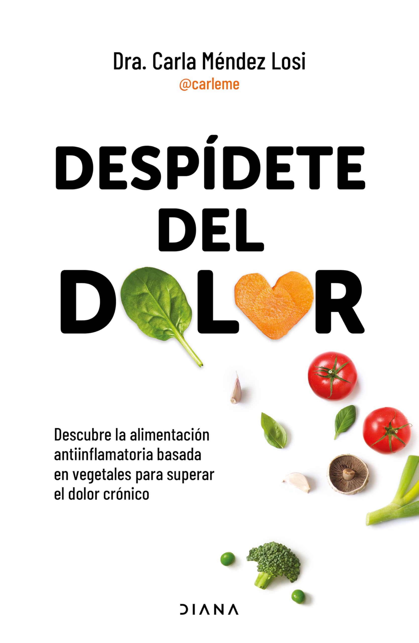 Despídete del dolor: Descubre la alimentación antiinflamatoria basada en vegetales para superar el dolor crónico y recuperar tu vitalidad / No More