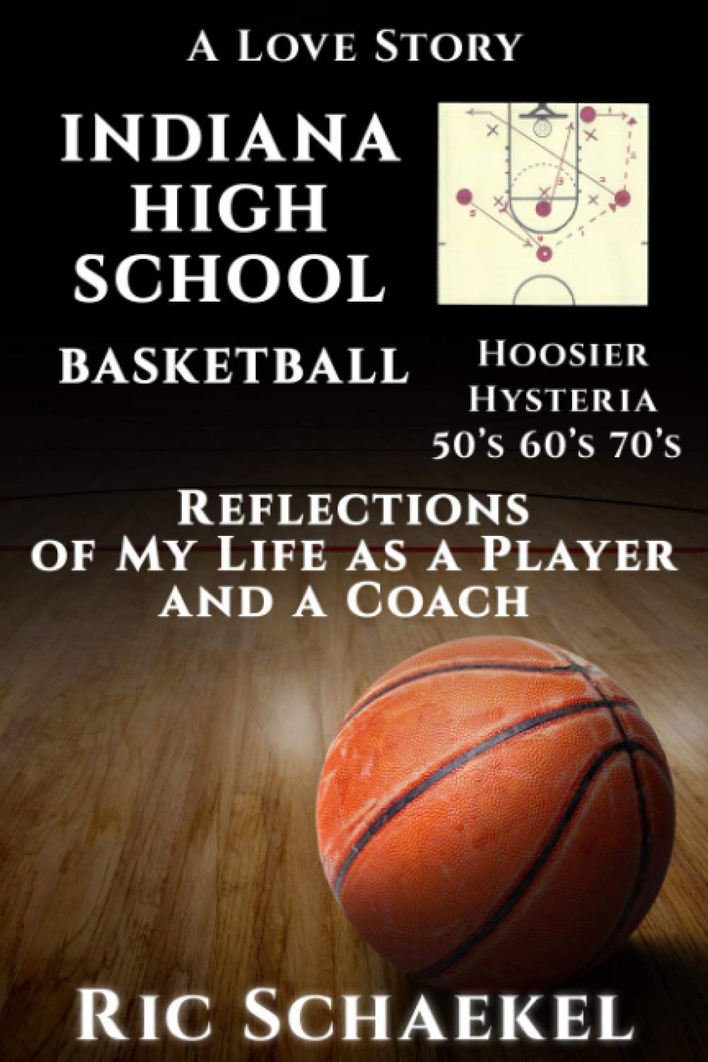 Independently published Indiana High School Basketball - Hoosier Hysteria - 50's, 60's, 70's: Reflections of My Life as a Player and a Coach