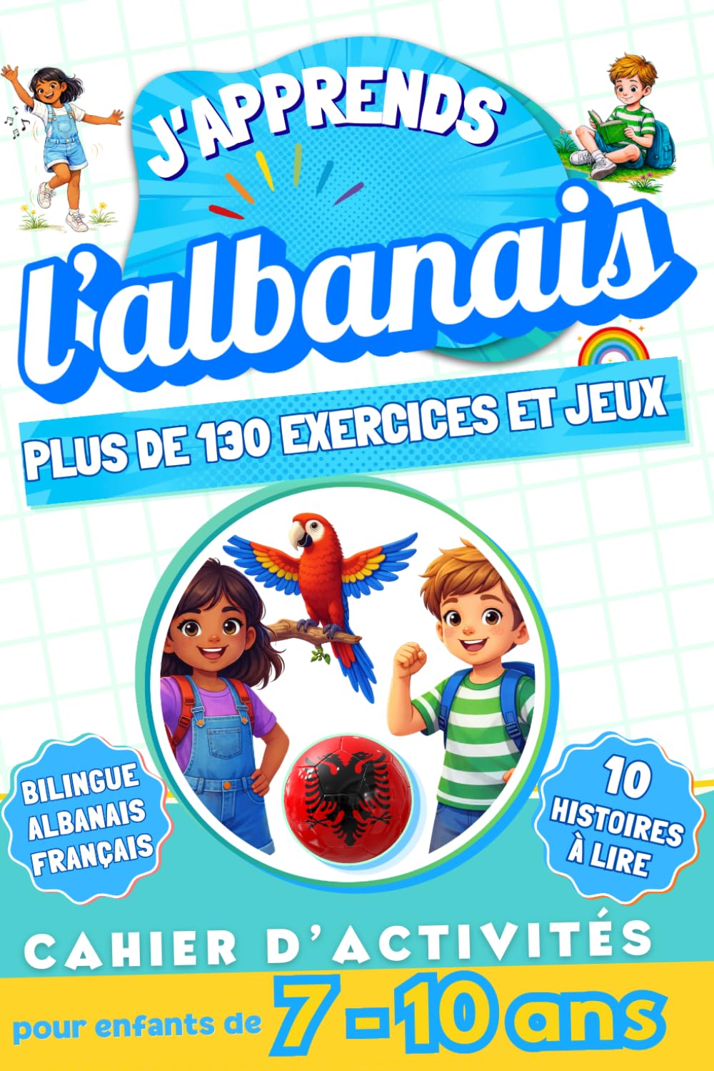 J'apprends l’albanais : Cahier d'activités bilingue pour enfants de 7 à 10 ans: Plus de 130 exercices et jeux, 10 histoires illustrées