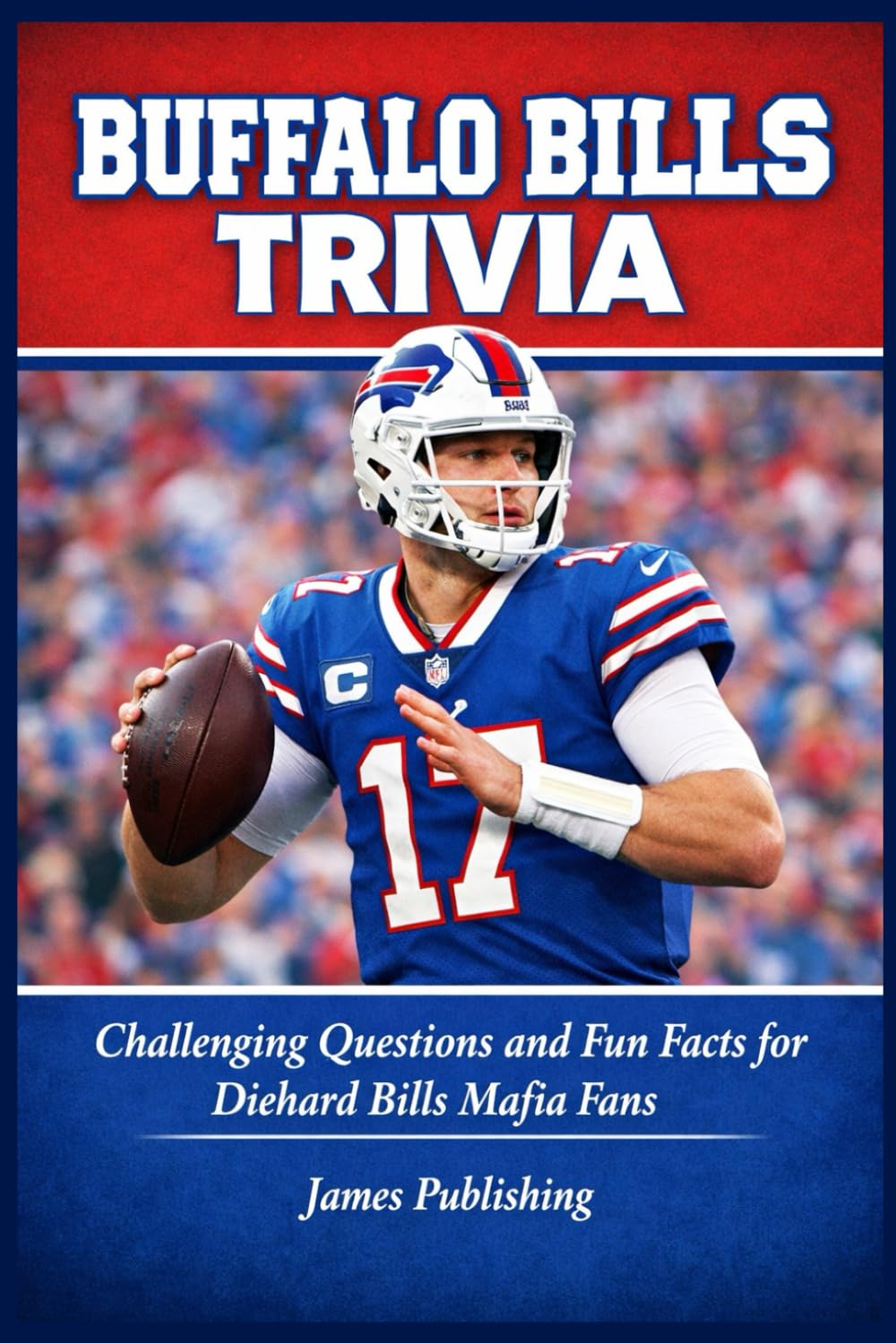 BUFFALO BILLS TRIVIA: Challenging Questions and Fun Facts for Diehard Bills Mafia Fans
