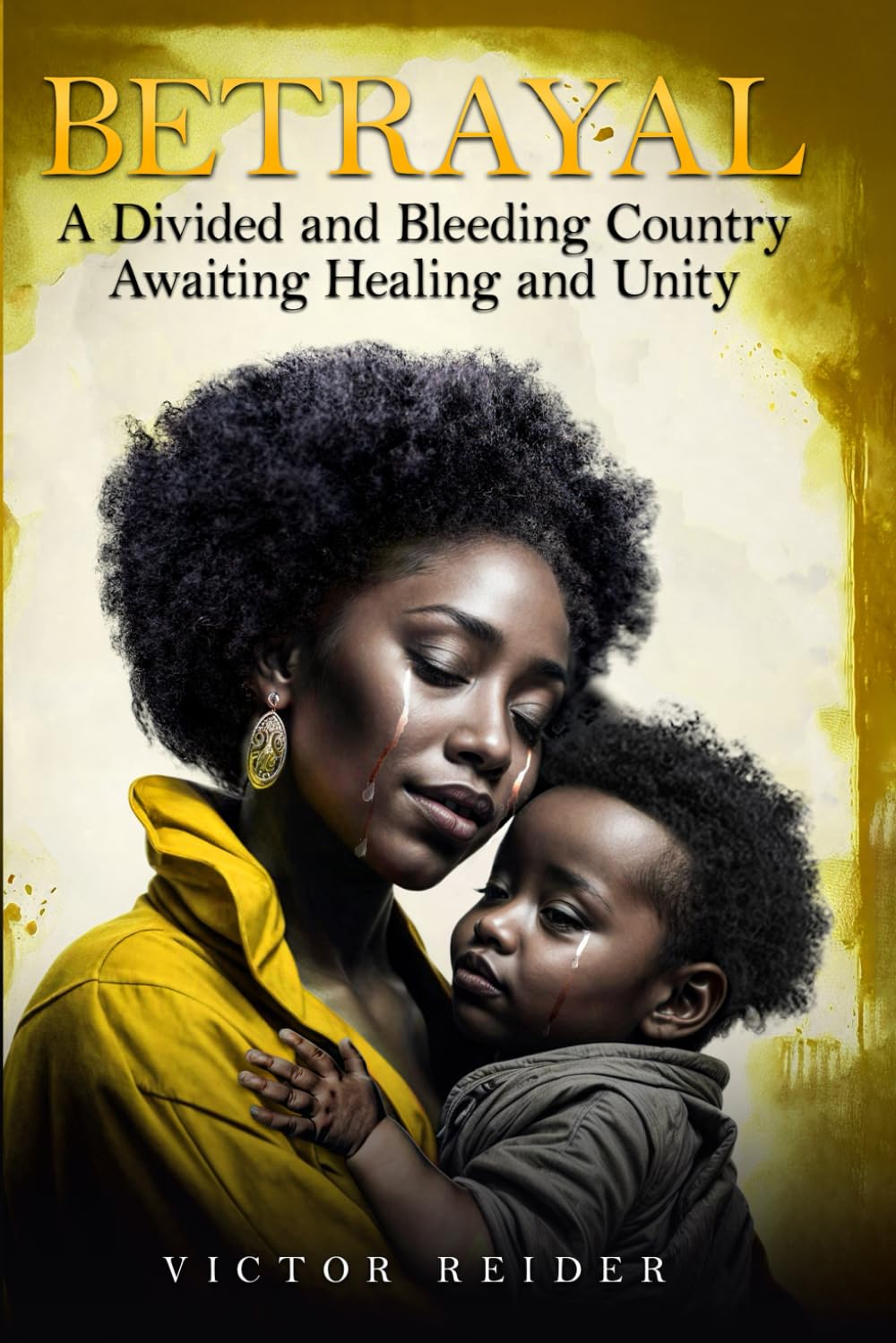 BETRAYAL: A Divided and Bleeding Country Awaiting Healing and Unity